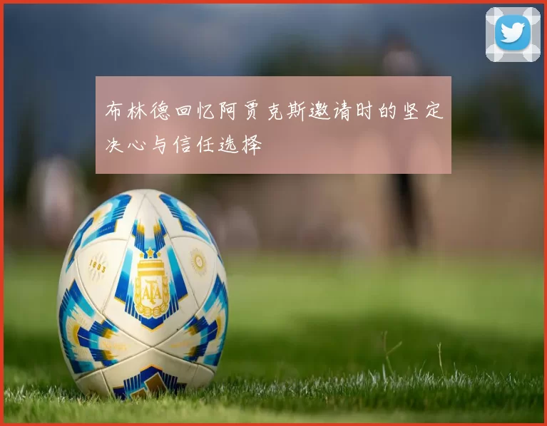 布林德回忆阿贾克斯邀请时的坚定决心与信任选择